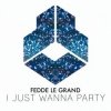 Cover Fedde Le Grand - I Just Wanna Party Fedde Le Grand - I Just Wanna Party