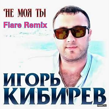  Игорь Кибирев - Не Моя ты ( Flare Remix)