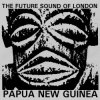 Cover The Future Sound Of London - Papua New Guinea The Future Sound Of London - Papua New Guinea