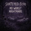 Shattered Echo - My Worst Nightmare