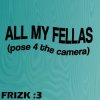 Frizk - ALL MY FELLAS