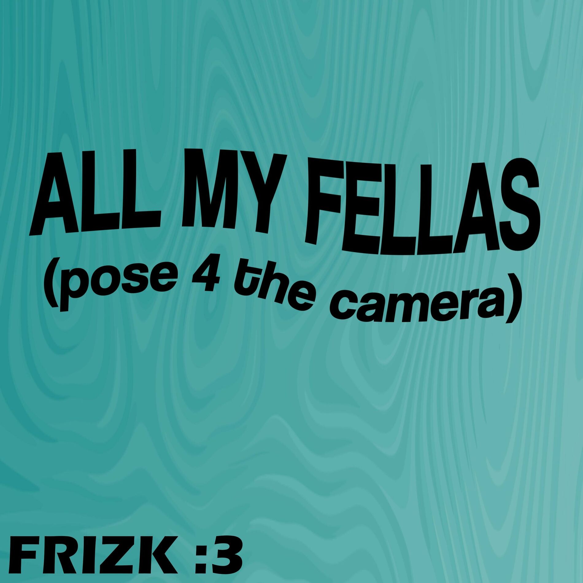  Frizk - ALL MY FELLAS