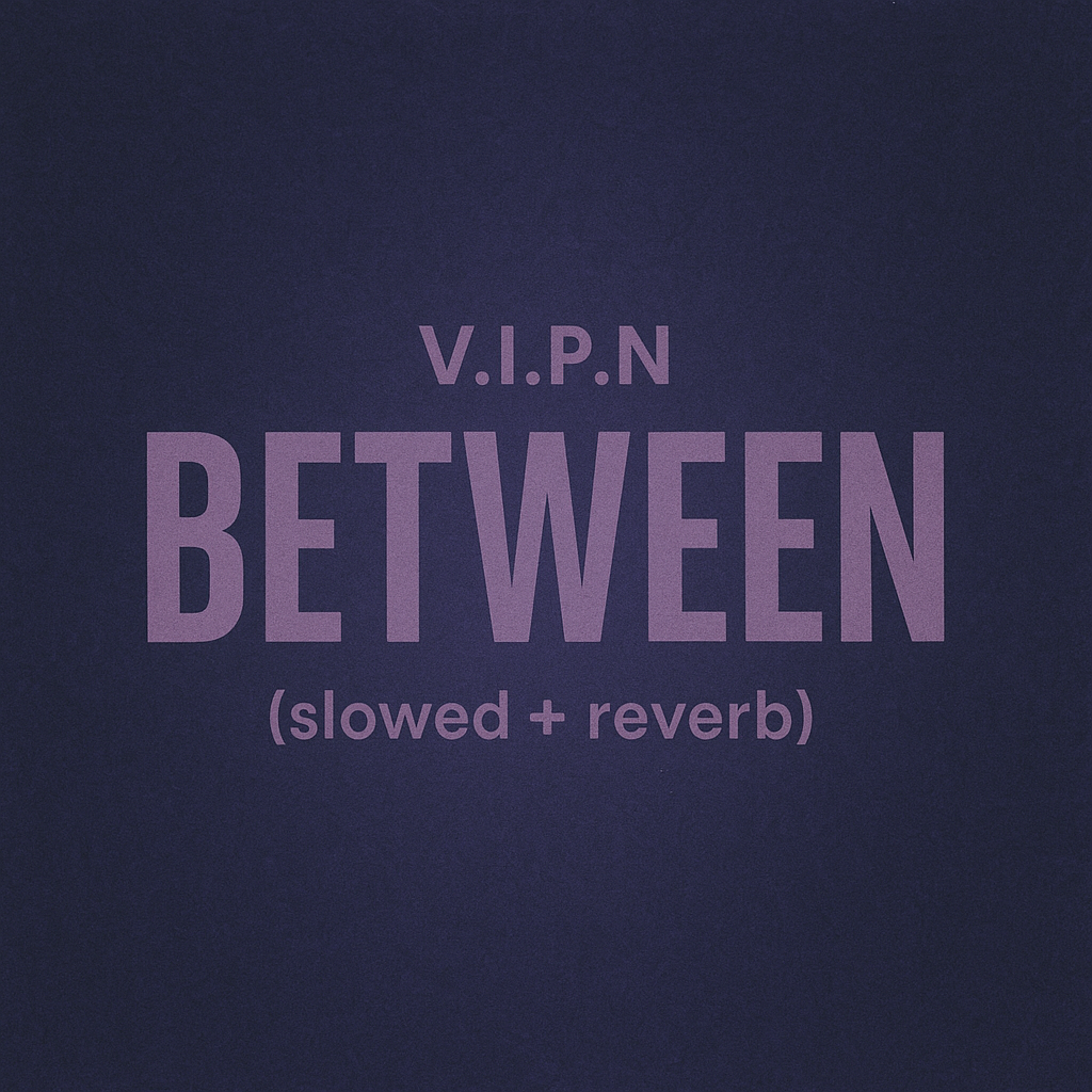  V.I.P.N - BETWEEN (slowed + reverb)