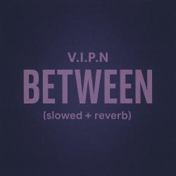 V.I.P.N - BETWEEN (slowed + reverb)