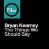 Bryan Kearney - The Things We Should Say (Original Mix)