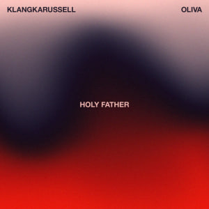  Klangkarussell & Oliva - Holy Father