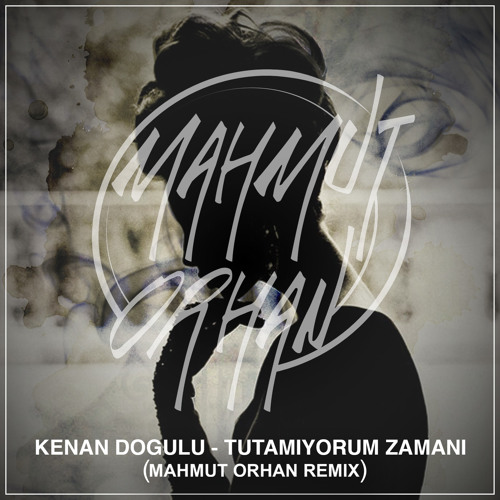 Cover Kenan Dogulu - Tutamıyorum Zamanı (Mahmut Orhan Remix)