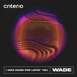 Wade - I Was Made For Lovin' You