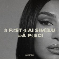 Alina Eremia - A fost mai simplu să pleci