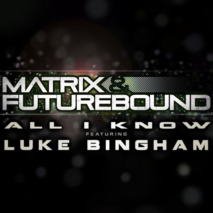  Matrix & Futurebound ft Luke Bingham - All I Know (Matrix & Futurebound Smash and Grab Mix)