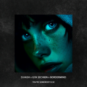  D.HASH & ILYA SECHKIN & BORDERMIND - You’re Somebody Else