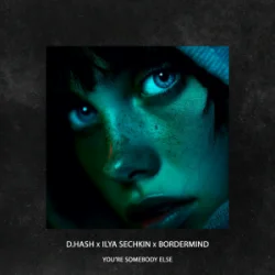 D.HASH & ILYA SECHKIN & BORDERMIND - You�re Somebody Else