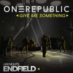 OneRepublic - Give Me Something (for Arknights Endfield)