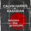 Calvin Harris & Kasabian - Release The Pressure