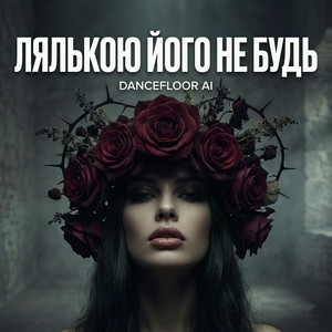  Dancefloor AI - ЛЯЛЬКОЮ ЙОГО НЕ БУДЬ