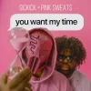 Sickick & Pink Sweat$ - you want my time