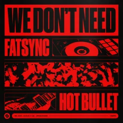 FatSync & Hot Bullet - We Don't Need