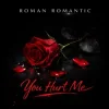 ROMAN ROMANTIC - You Hurt Me