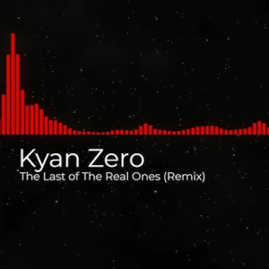  Kyan Zero - The Last of The Real Ones (Remix)