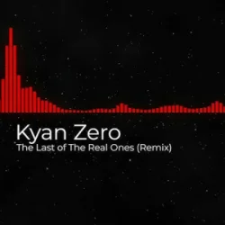 Kyan Zero - The Last of The Real Ones (Remix)