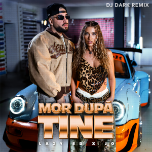  Lazy Ed & JO - Mor dupa tine (Dj Dark Remix)