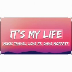 Music Travel Love feat. Dave Moffatt - It's My Life Music Travel Love feat. Dave Moffatt - It's My Life