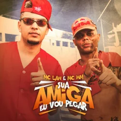 Sua Amiga Vou Pegar