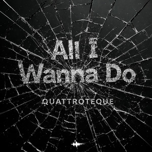  QUATTROTEQUE - All I Wanna Do