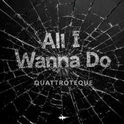 QUATTROTEQUE - All I Wanna Do QUATTROTEQUE - All I Wanna Do