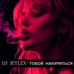 Обкладинка DJ JETLEX - ТОБОЙ НАКУРИТЬСЯ