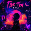 E.N.A - Где ты..
