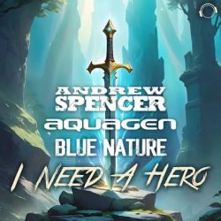 Andrew Spencer, Aquagen, Blue Nature - I Need A Hero (Extended Mix)