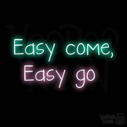 Easy Come Easy Go
