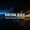 NEON RAY - Velvet Strings in the Dark