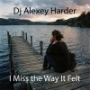Dj Alexey Harder - I Miss the Way It Felt