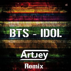 BTS - Idol (Artjey Remix) BTS - Idol (Artjey Remix)