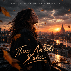 Dead inside & Vasilii Cecegov & Atom - Пока Любовь жива Dead inside & Vasilii Cecegov & Atom - Пока Любовь жива