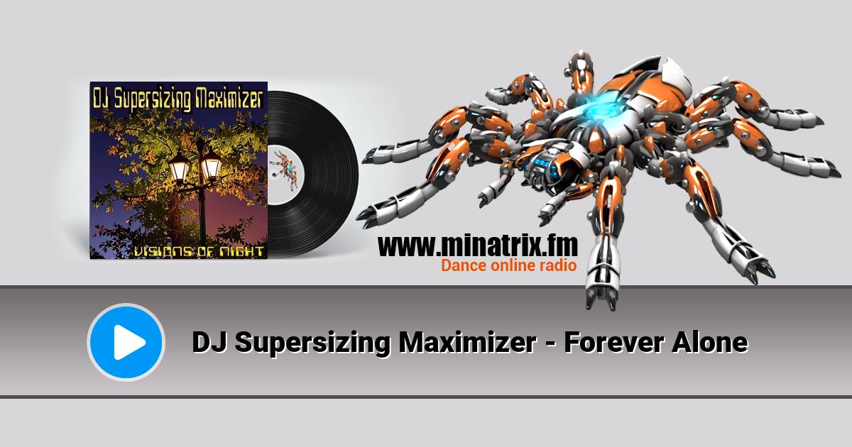 DJ Supersizing Maximizer - Forever Alone DJ Supersizing Maximizer - Forever Alone Listen online and download MP3