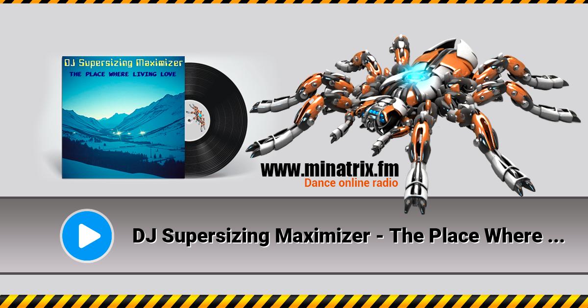DJ Supersizing Maximizer - The Place Where Living Love (Remastered Full Version) DJ Supersizing Maximizer - The Place Where Living Love (Remastered Full Version) Listen online and download MP3