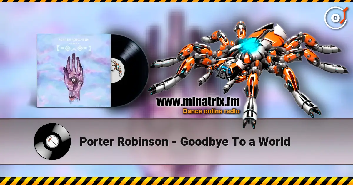Porter Robinson - Goodbye To a World слухати онлайн у високій якості | Minatrix.FM