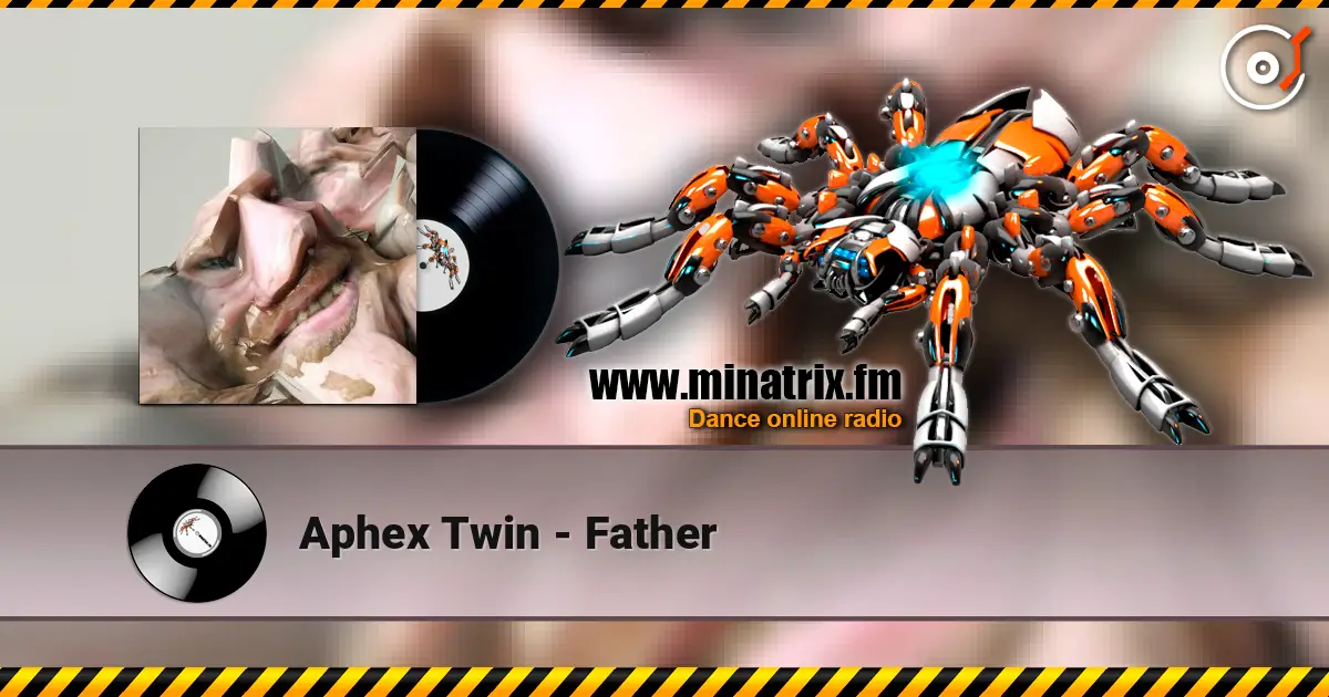 Aphex Twin - Father слухати онлайн у високій якості | Minatrix.FM