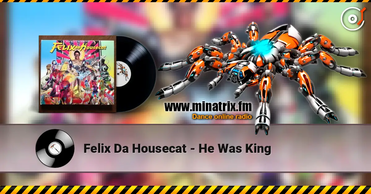 Felix Da Housecat - He Was King слухати онлайн у високій якості | Minatrix.FM
