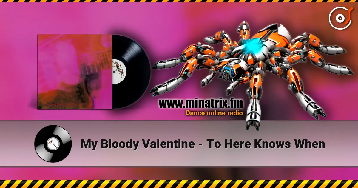 My Bloody Valentine - To Here Knows When слухати онлайн у високій якості | Minatrix.FM