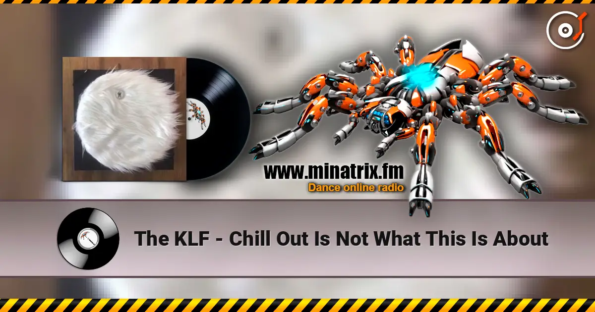 The KLF - Chill Out Is Not What This Is About слухати онлайн у високій якості | Minatrix.FM