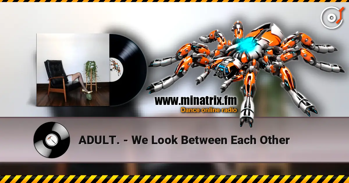 ADULT. - We Look Between Each Other слухати онлайн у високій якості | Minatrix.FM