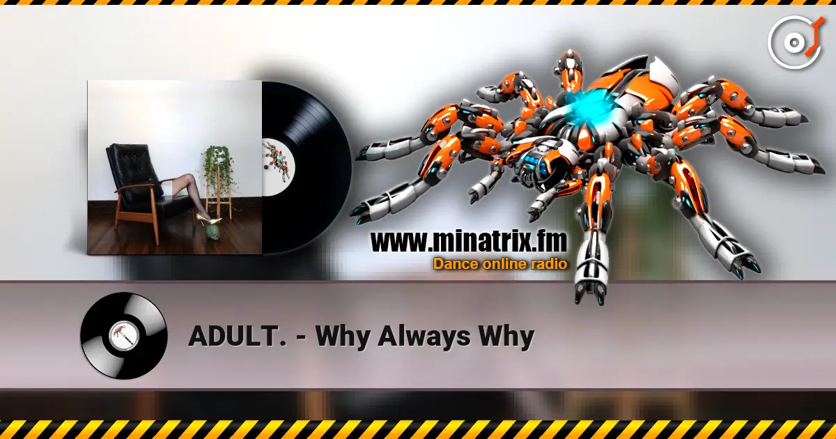 ADULT. - Why Always Why слухати онлайн у високій якості | Minatrix.FM