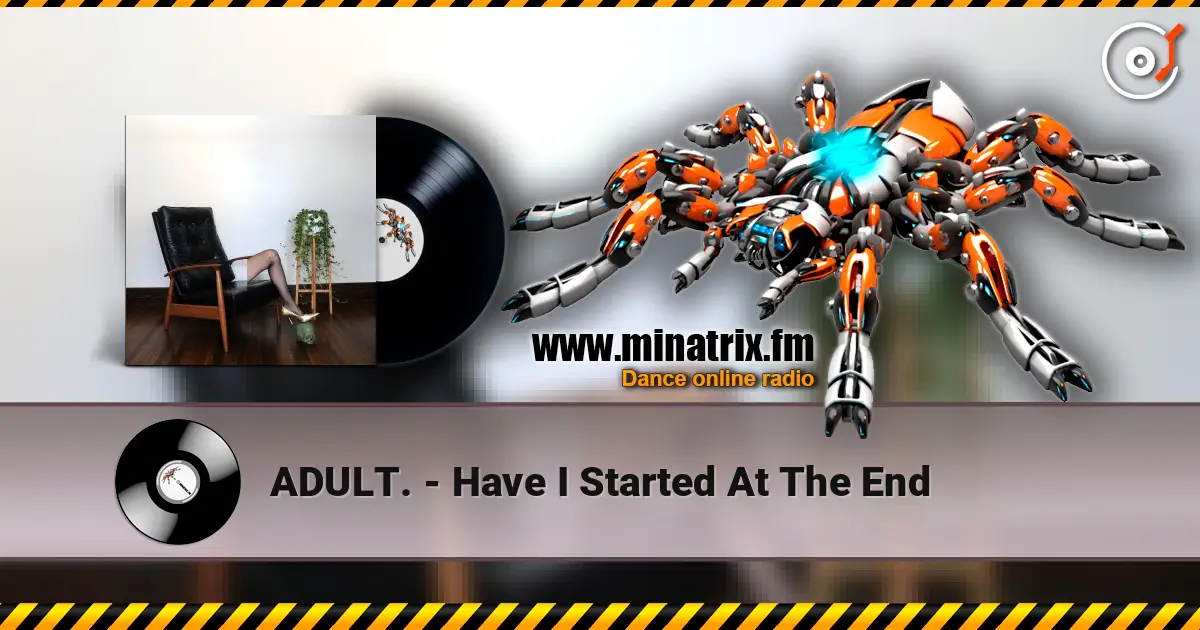 ADULT. - Have I Started At The End слухати онлайн у високій якості | Minatrix.FM