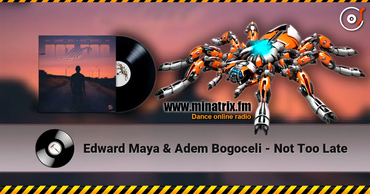 Edward Maya & Adem Bogoceli - Not Too Late слухати онлайн у високій якості | Minatrix.FM