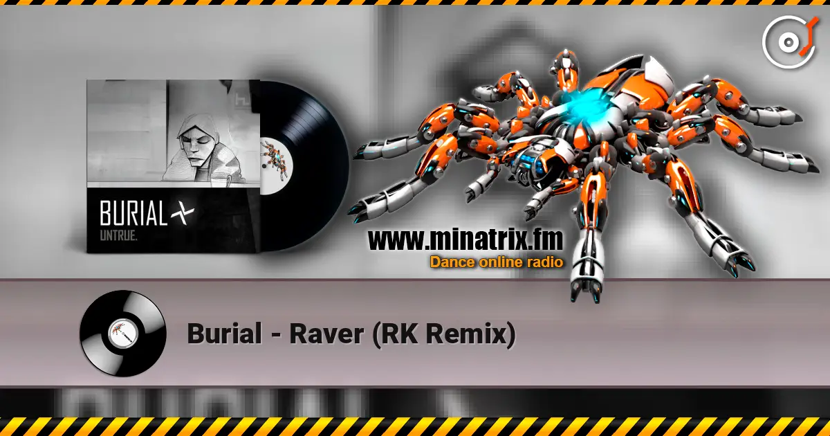 Burial - Raver (RK Remix) слухати онлайн у високій якості | Minatrix.FM