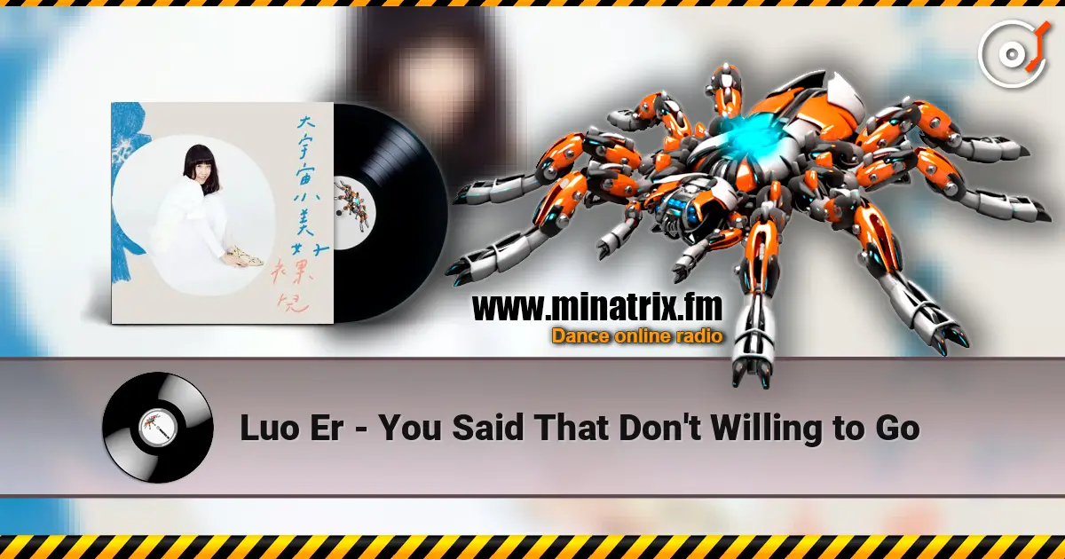 Luo Er - You Said That Don't Willing to Go listen online in high quality | Minatrix.FM
